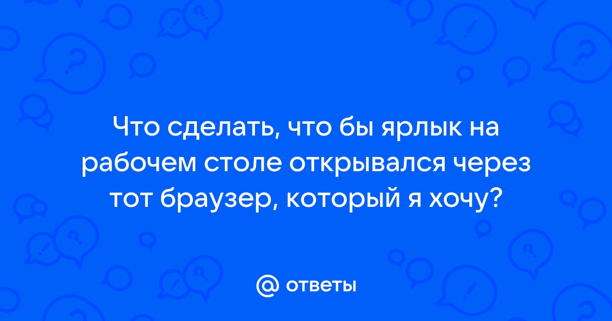 Как сделать чтобы ярлык открывался в определенном браузере Internet Explorer, Chrome, Yandex и т.д.