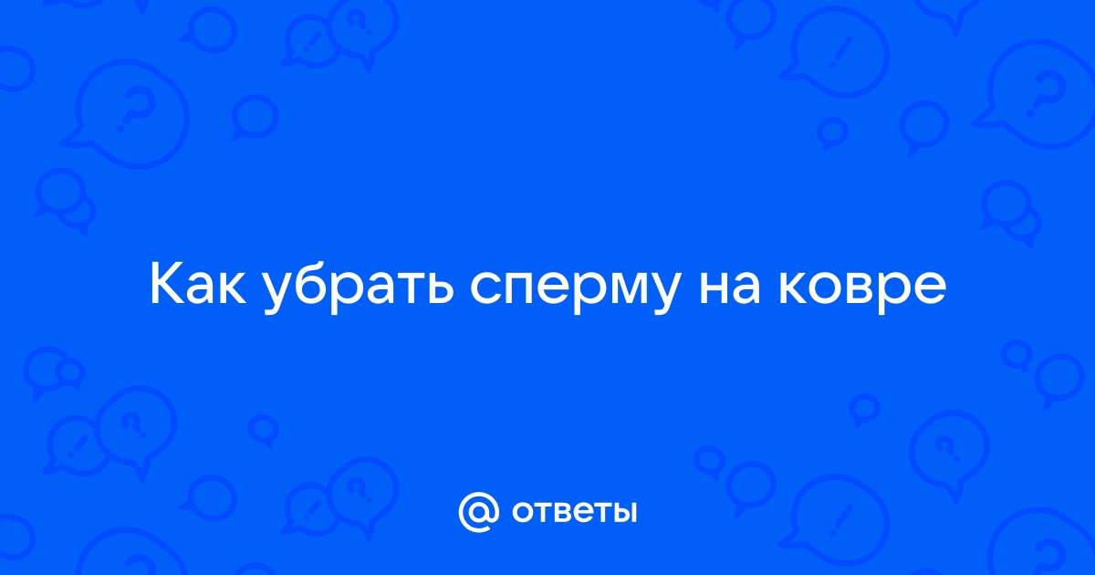 Как вывести пятна спермы с одежды и других поверхностей