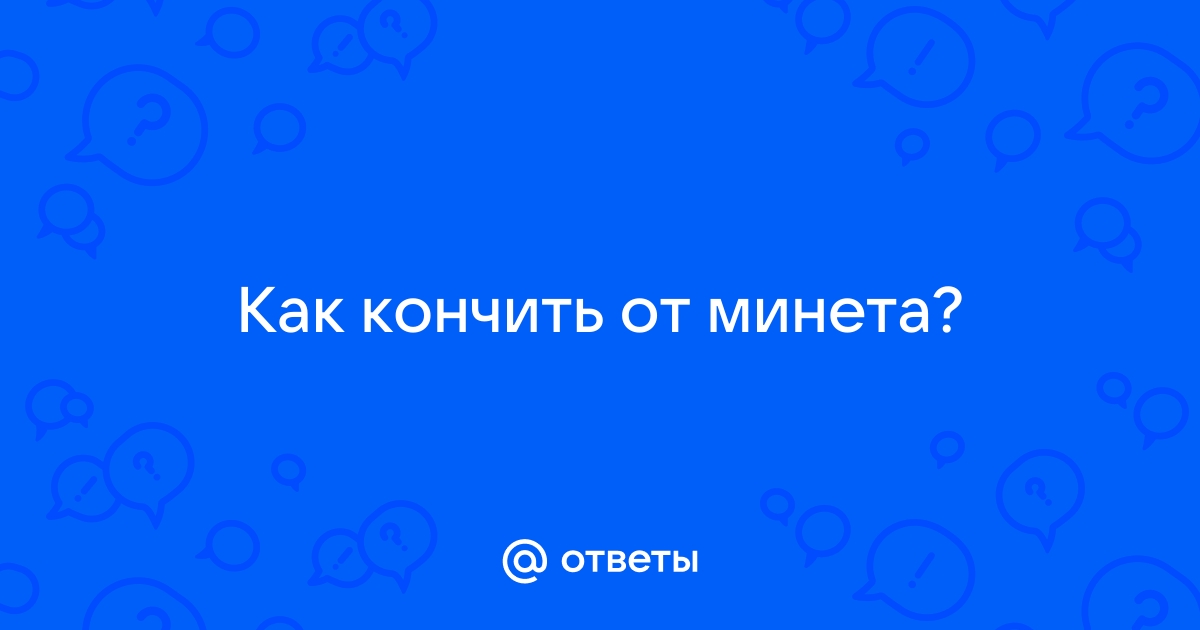 Не могу кончить от минета