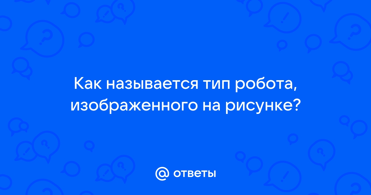 Как называется тип робота изображенного на рисунке