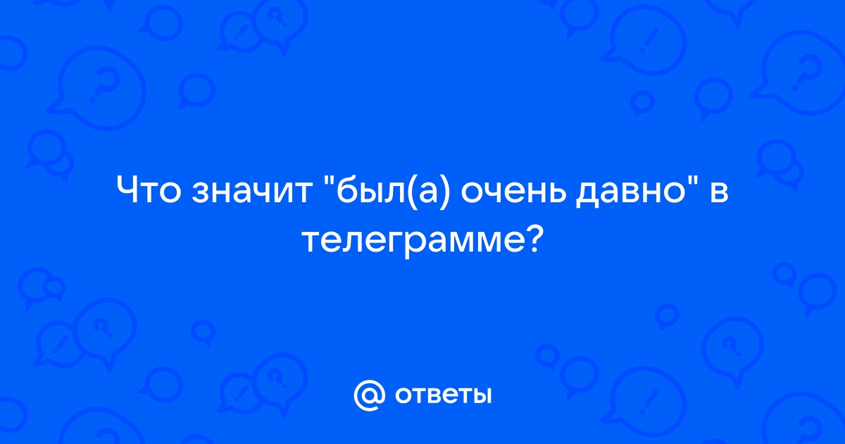 что значит если в телеграмме написано был в сети очень давно