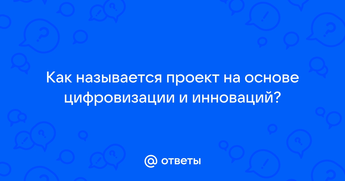 Проект на основе цифровизации и инноваций называется