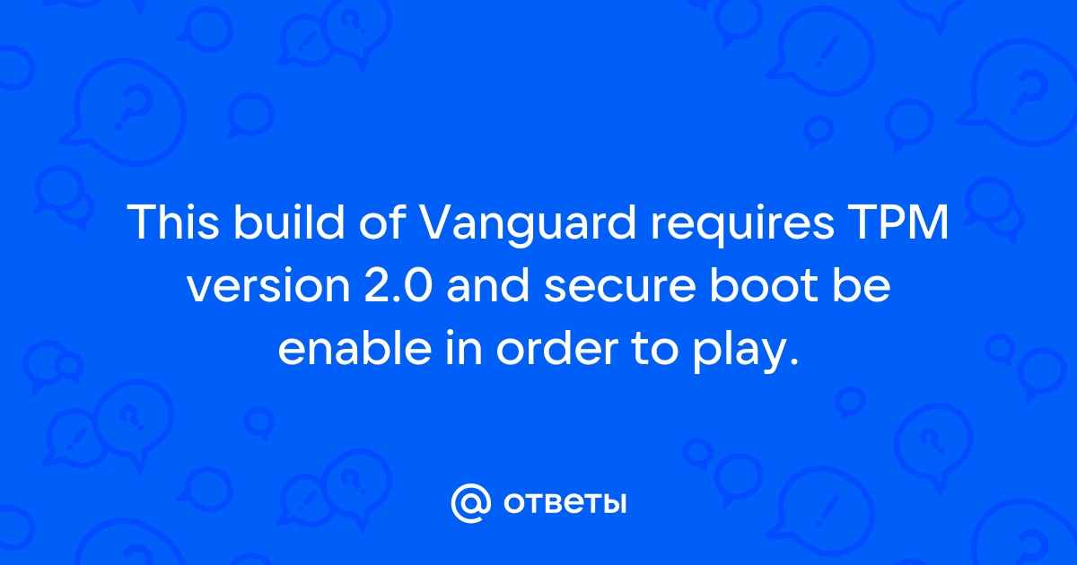 Ответы Mail: This Build Of Vanguard Requires TPM Version 2.0 And Secure ...