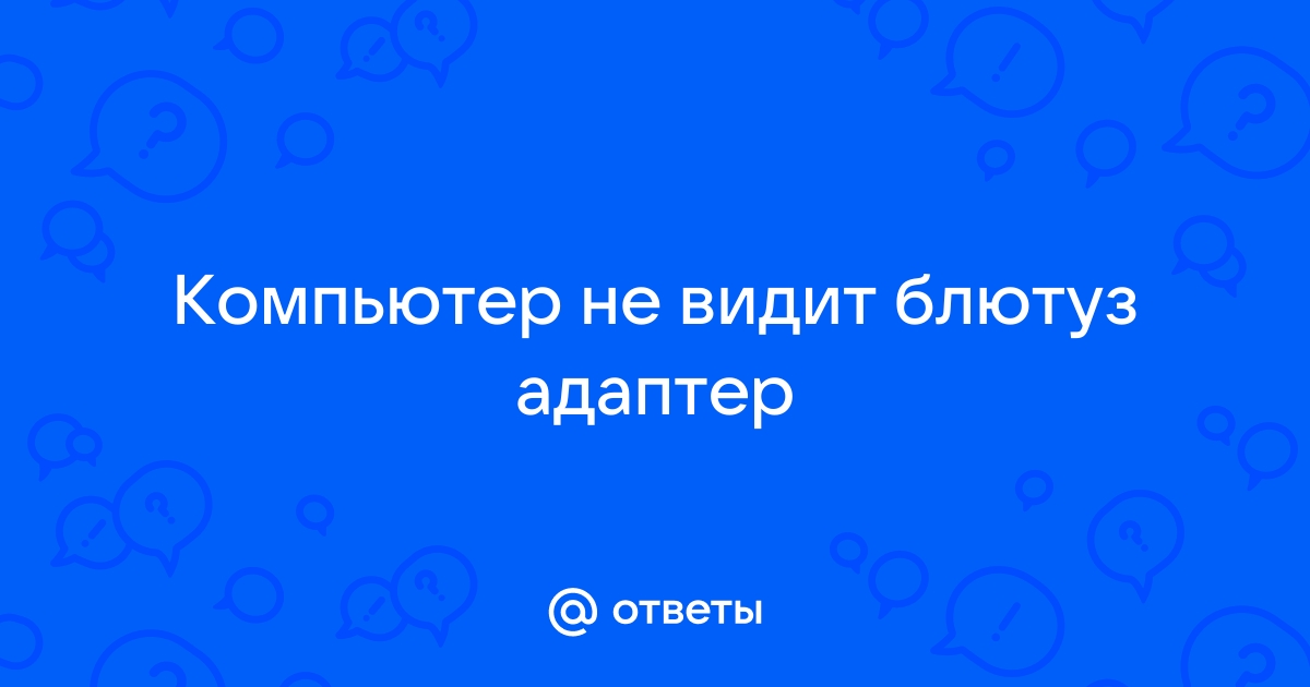 Компьютер не видит блютуз адаптер