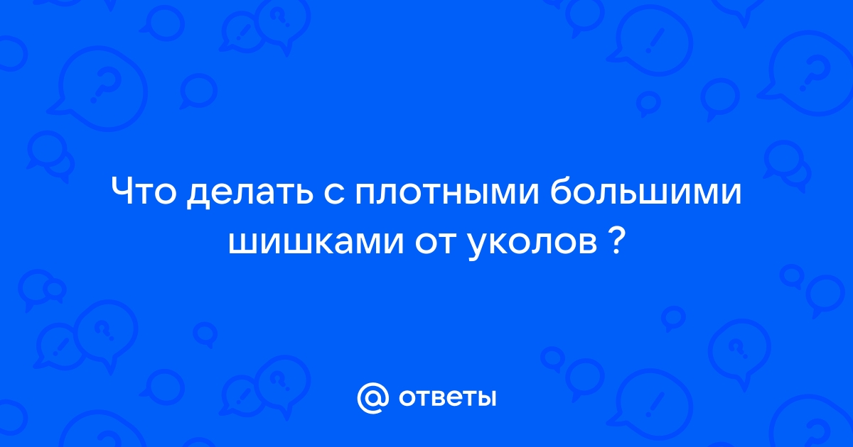 Шишки от уколов - кто лечил? — 42 ответов | форум Babyblog