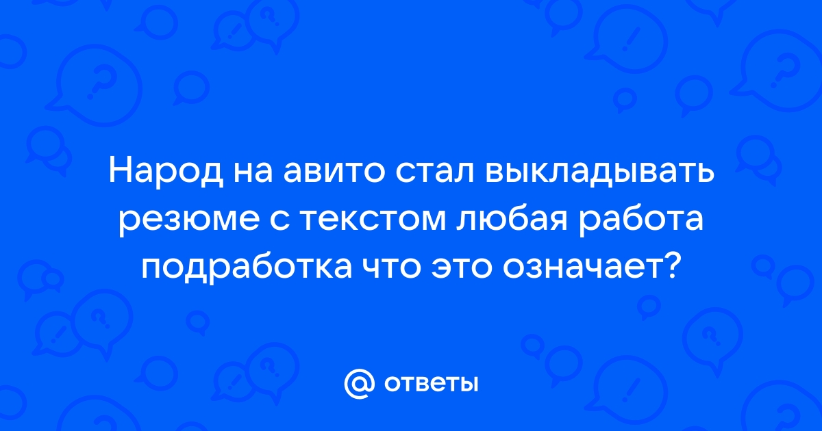 Ответы Mailru: Народ на авито стал выкладывать резюме с текстом любая