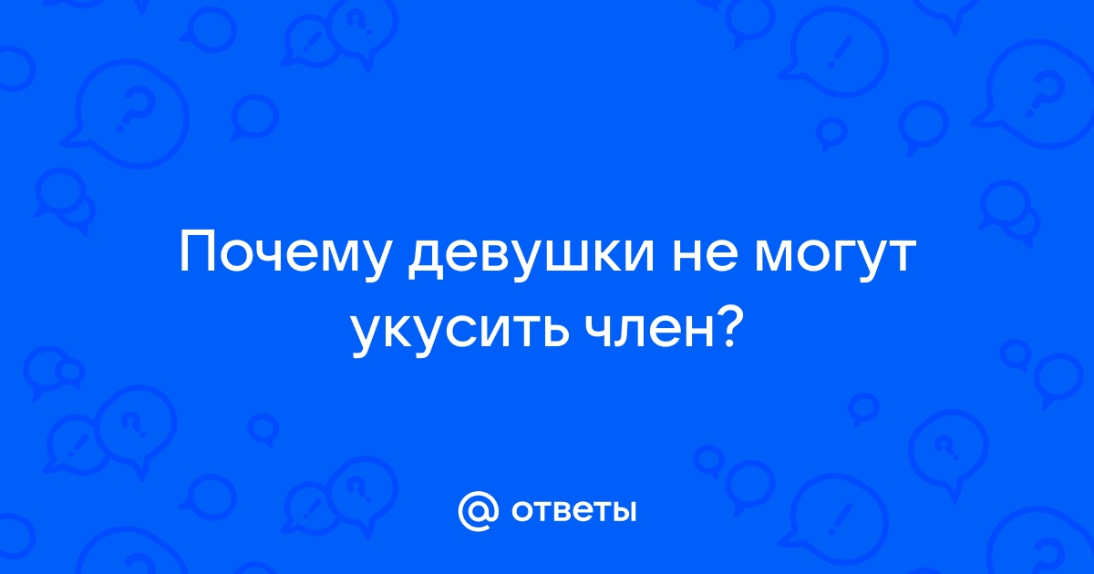 Девушка укусила член хуй. Смотреть девушка укусила член хуй онлайн