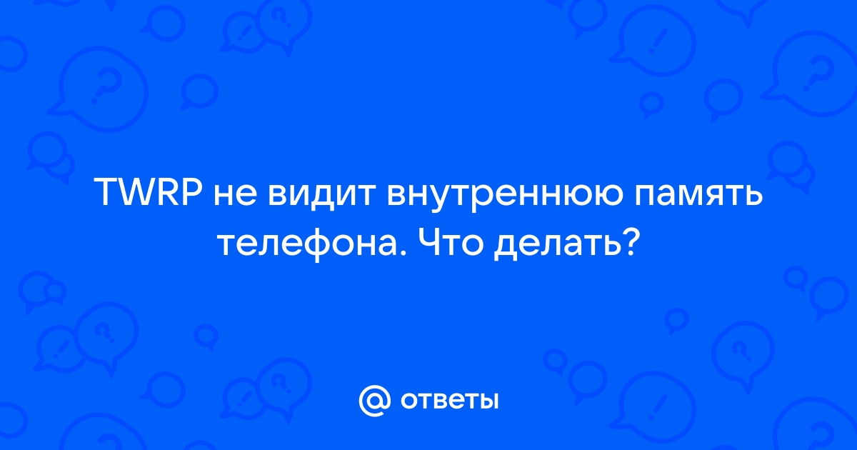 Twrp не видит внутреннюю память