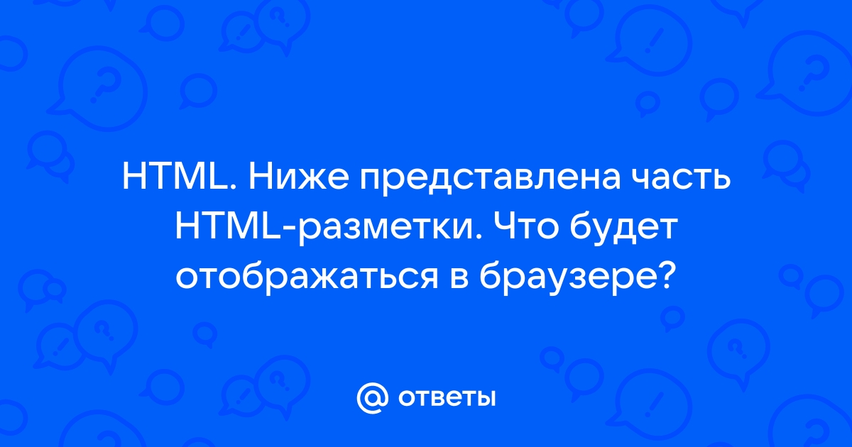 Html ниже представлена часть html разметки что будет отображаться в браузере