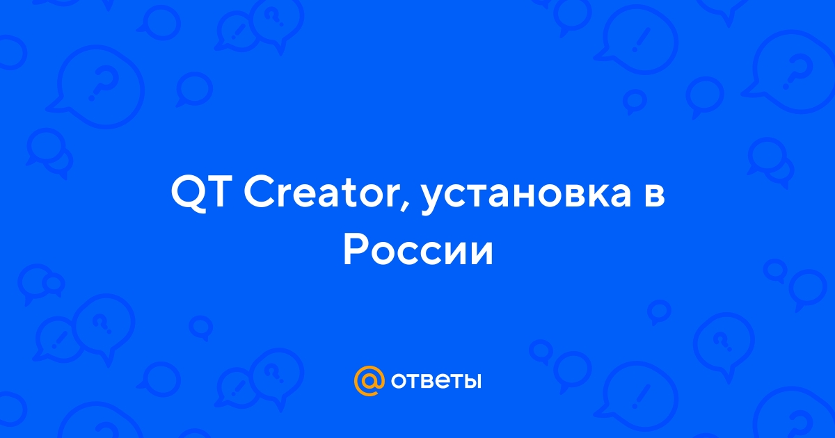 Ответы Mail.ru: QT Creator, установка в России