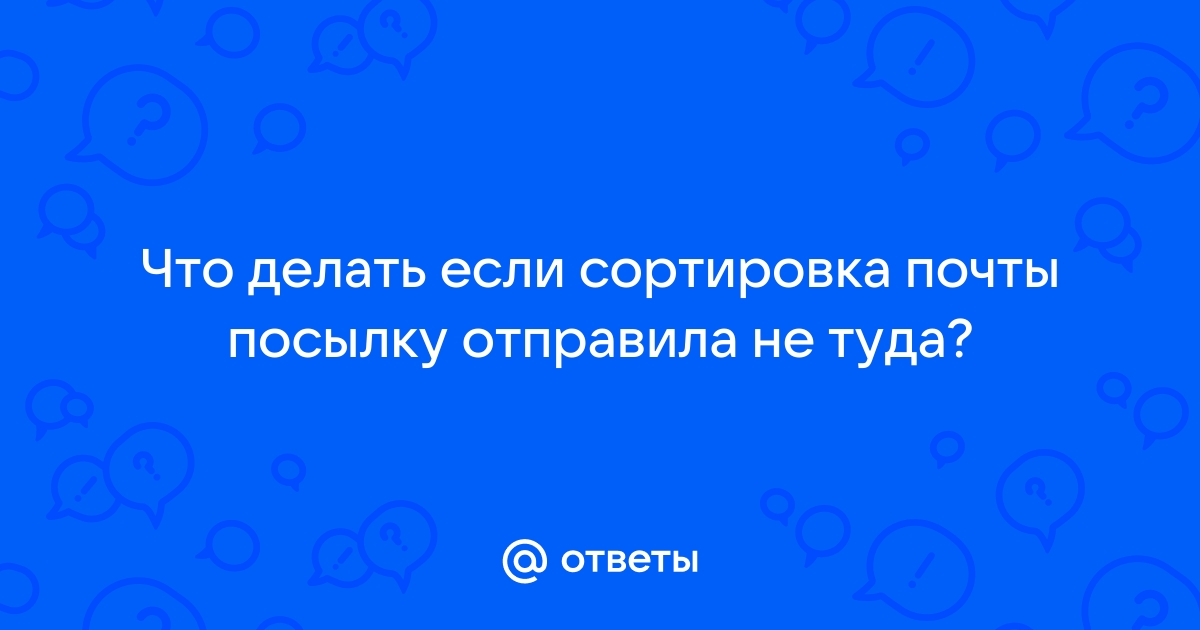 Посылка ушла в другой город, но адрес указан правильно. - Почта всех стран мира