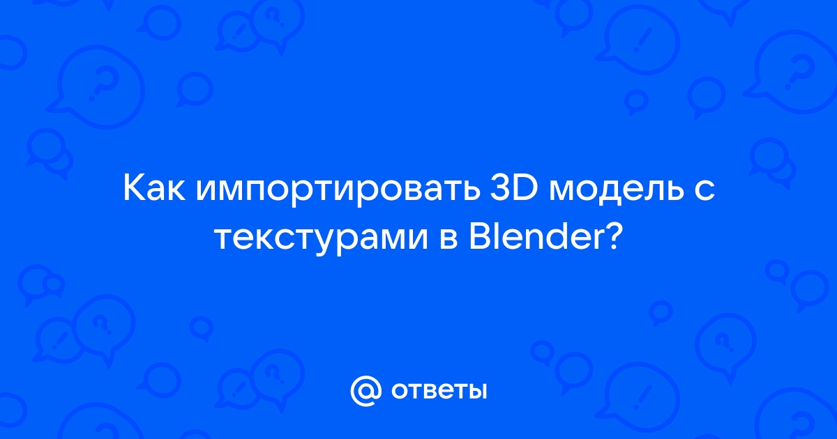 Как импортировать 3д модель в блендер с текстурами