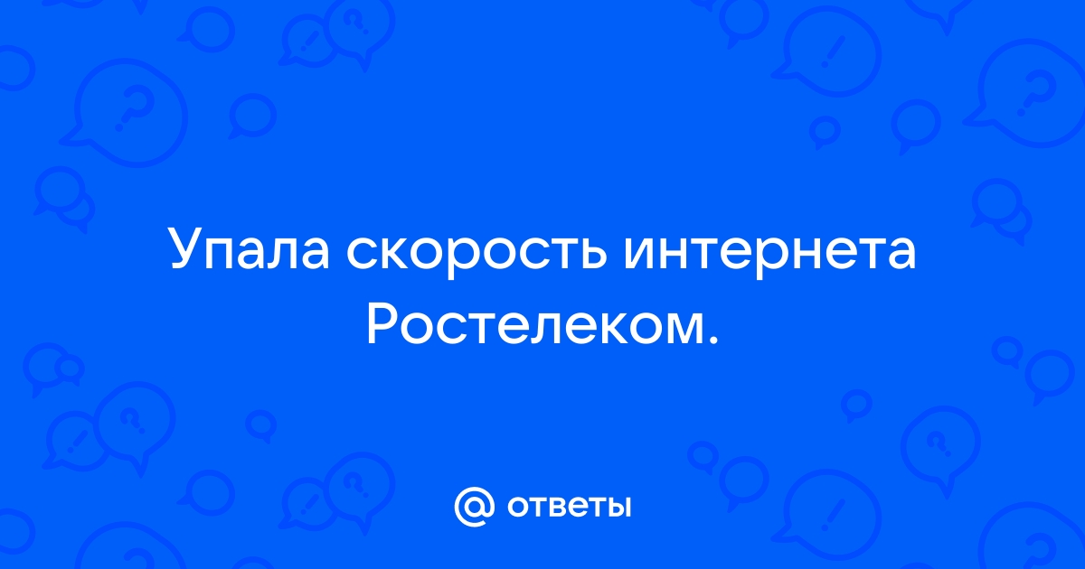 Ответы obuhuchete.ru: Упала скорость интернета (Ростелеком)