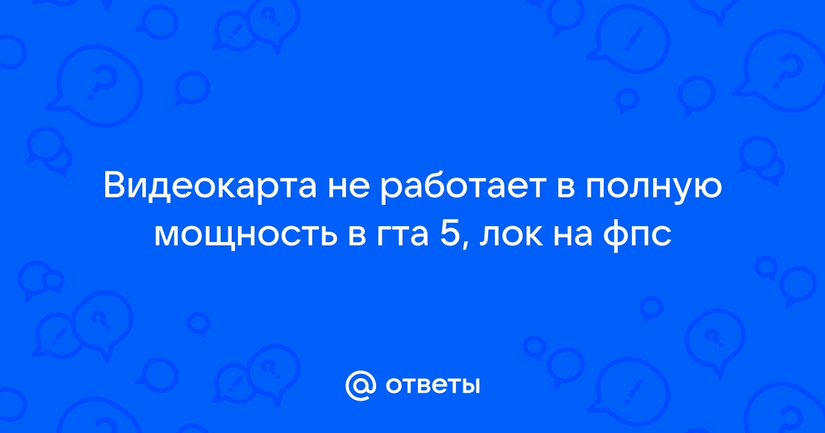 В гта 5 видеокарта работает не на полную мощность