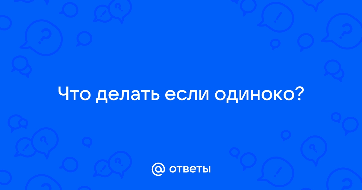 что делать если тебе одиноко и нет друзей