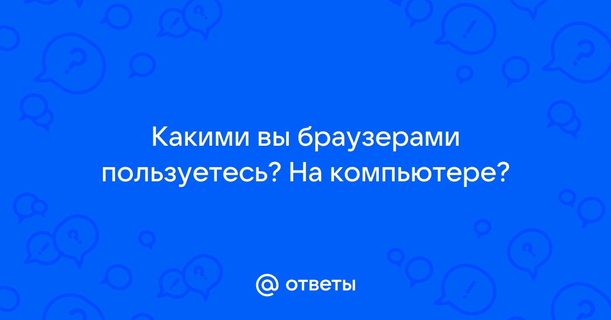 Перечислите какими браузерами вы пользуетесь