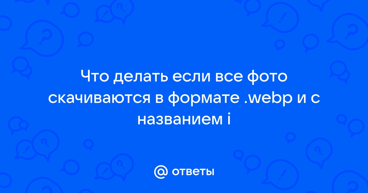 Почему картинки скачиваются в формате webp