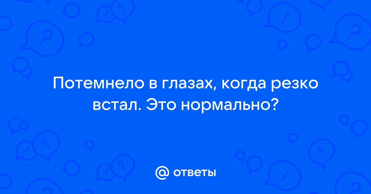 Встал резко с кровати потемнело в глазах