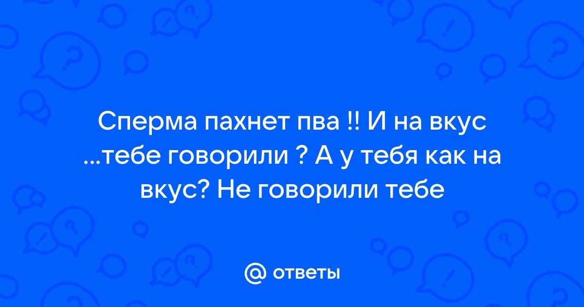 Какова на вкус сперма: мнение эксперта и юзеров Reddit