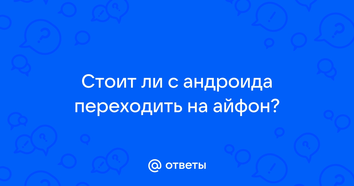 Стоит ли переходить с андроида на айфон в 2021