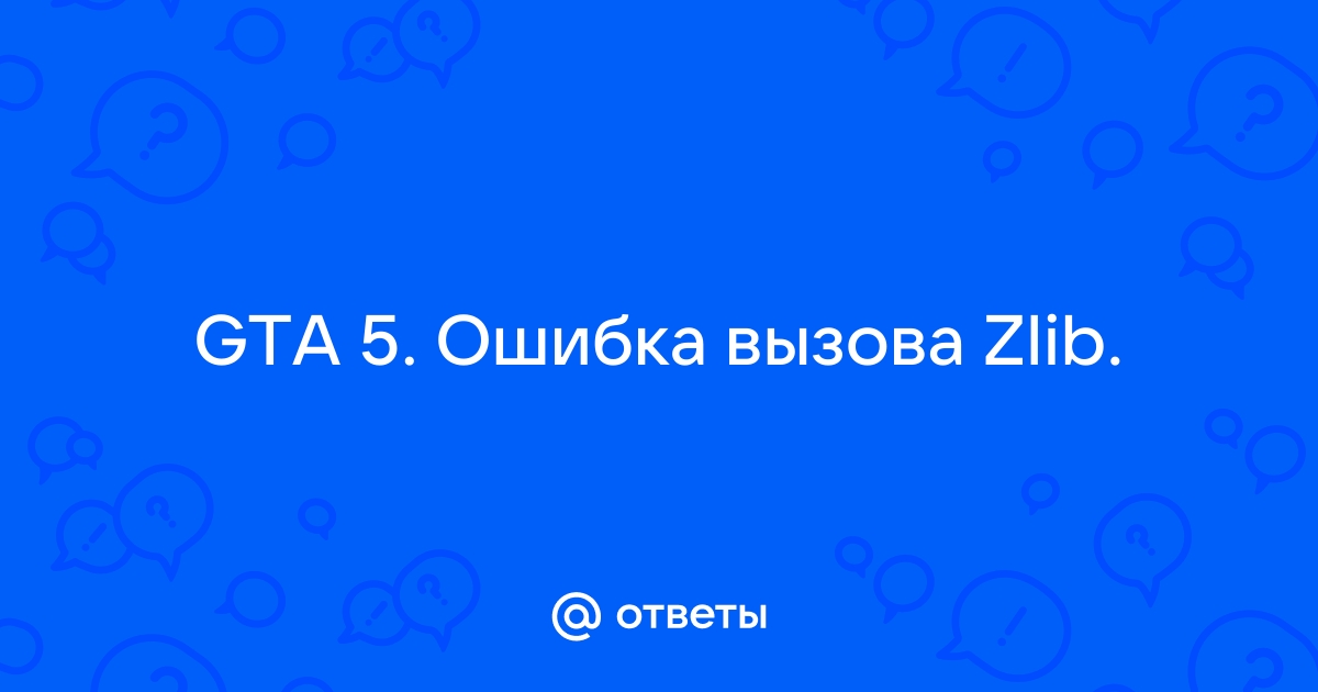 Ошибка вызова zlib gta 5 как исправить