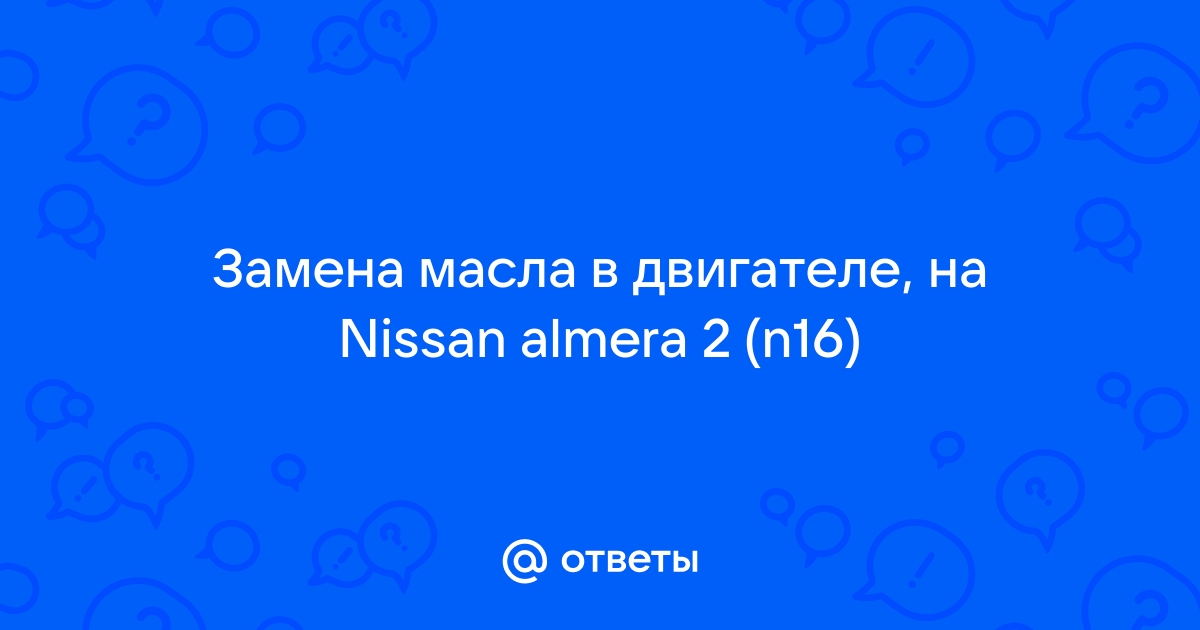 Как поменять масло в двигателе Nissan Almera Classic?