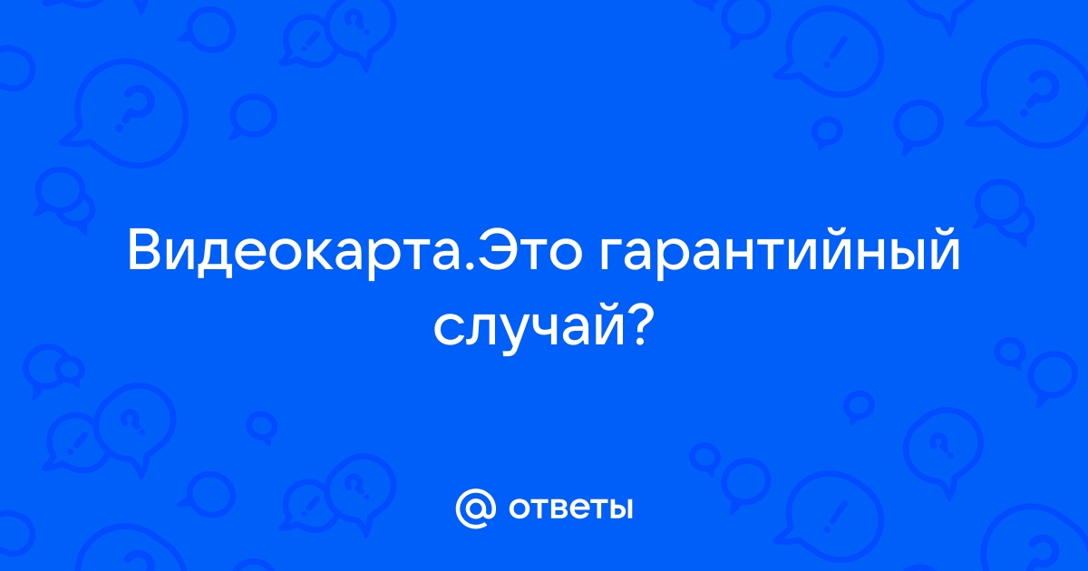 Если видеокарта сгорела это гарантийный случай