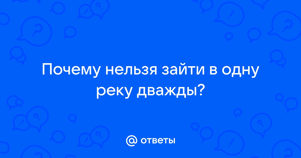 Можно ли дважды войти в одну и ту же реку? | Культура | antigreenlight.ru