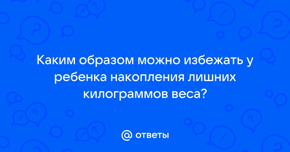 Избежать у ребенка накопления лишних килограммов веса