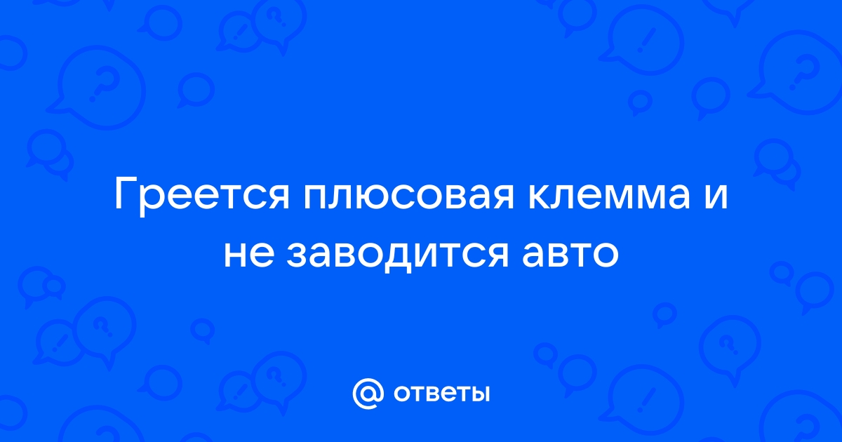 Почему греется плюсовая клемма аккумулятора?