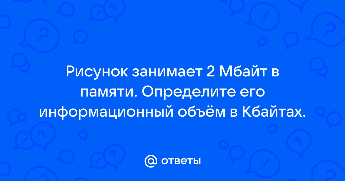 Рисунок занимает 1 мбайт в памяти определите его информационный объем в кбайтах