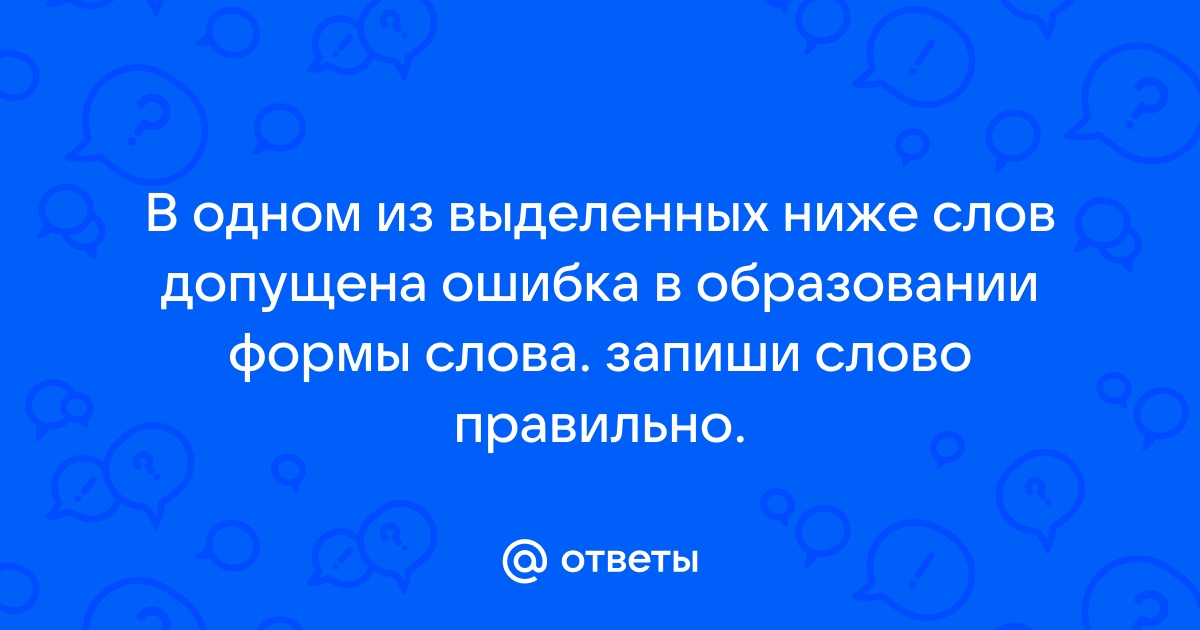 Ответы Mailru: В одном из выделенных ниже слов допущена ошибка в