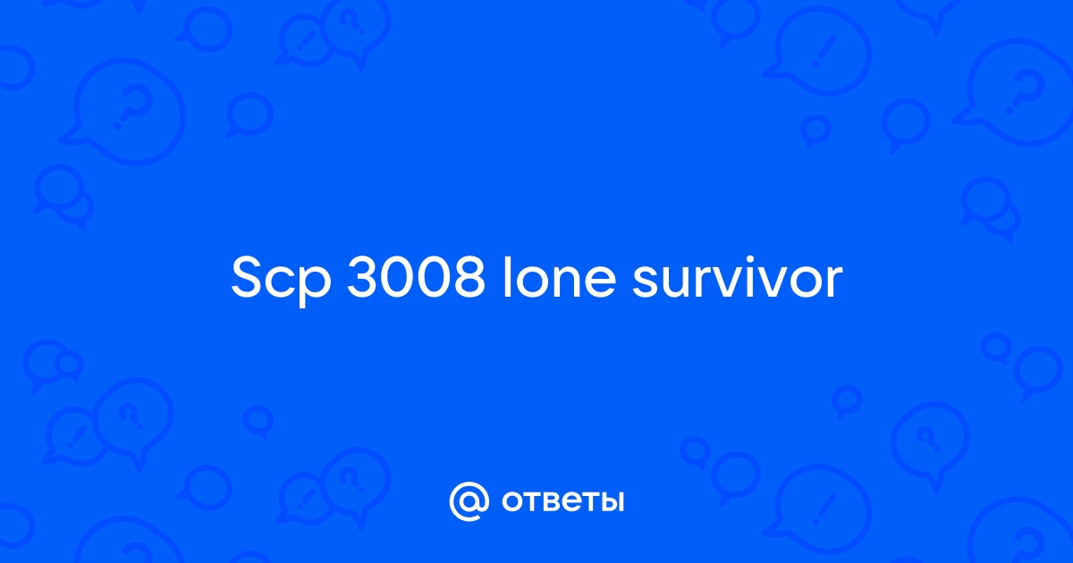 Ответы Mail.ru: Scp 3008 lone survivor