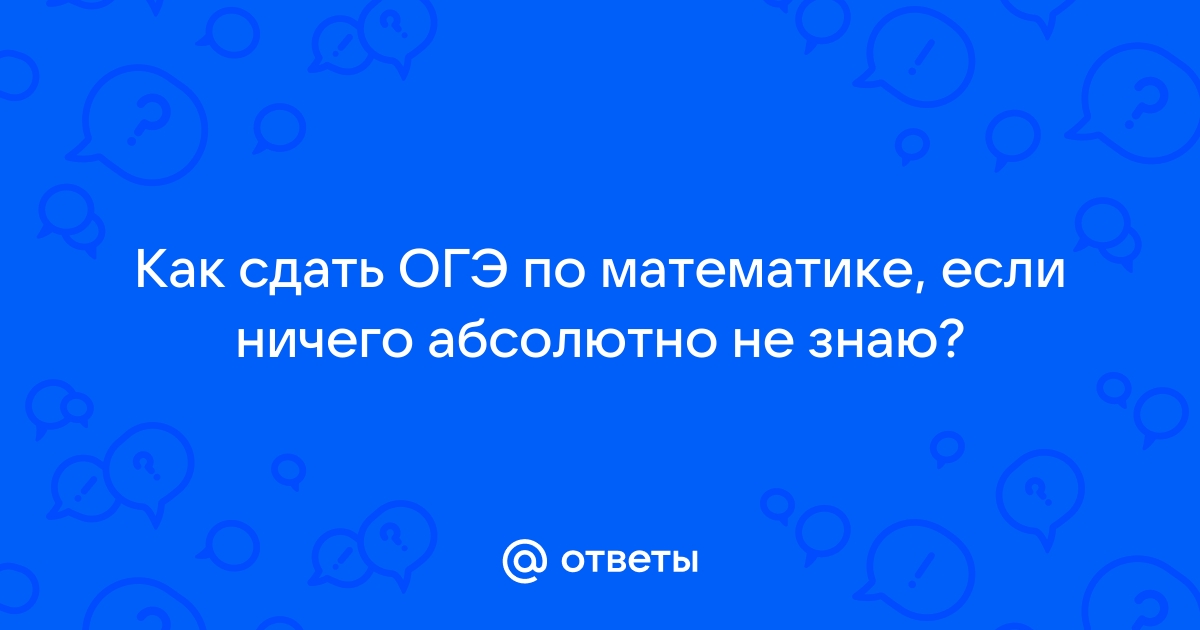 как сдать огэ по математике ничего не зная