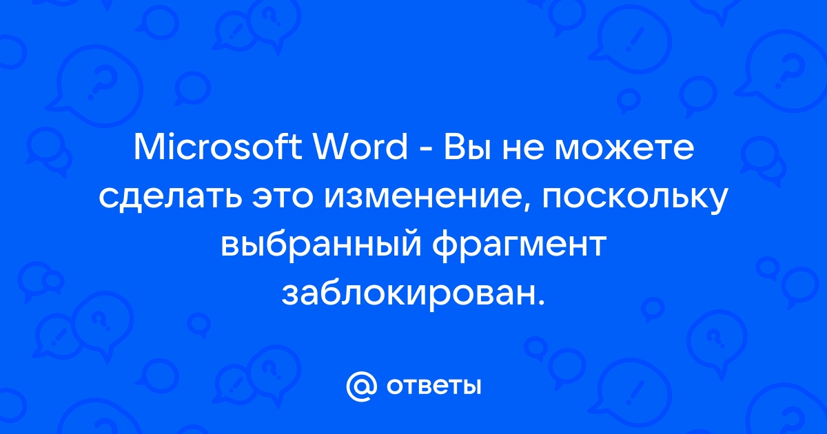 Вы не можете сделать это изменение поскольку выбранный фрагмент заблокирован word 2019