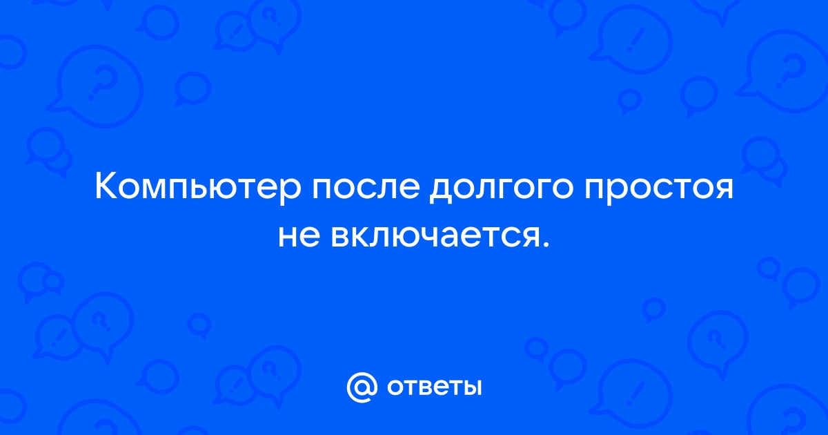 После долгого простоя не включается компьютер