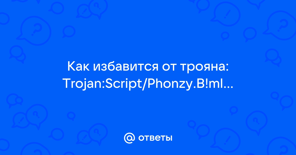 Trojan script phonzy b ml как удалить 10 windows