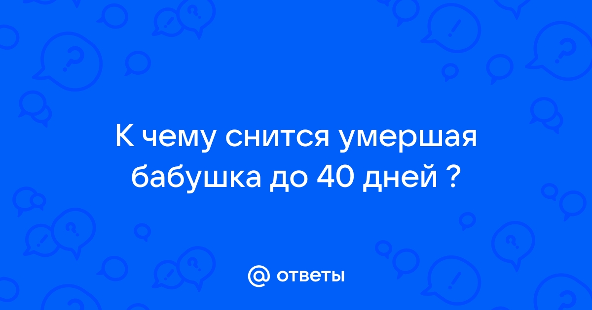 К чему снится покойный бабушка говорила. Почему снится покойная бабушка.