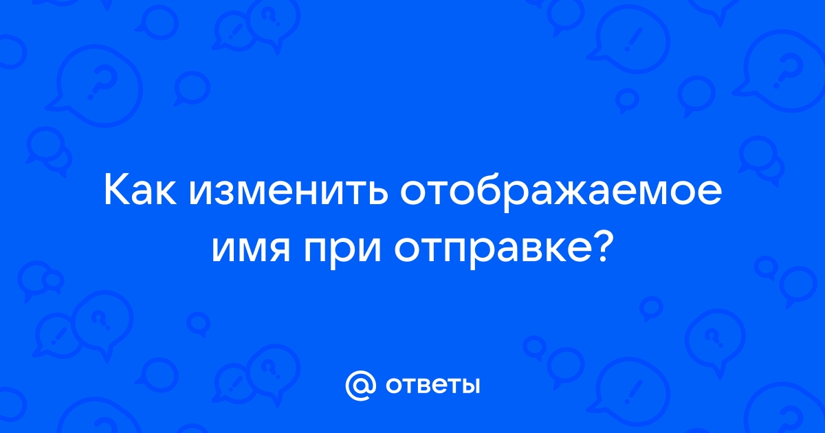 Ответы Mail.ru: Как изменить отображаемое имя при отправке?