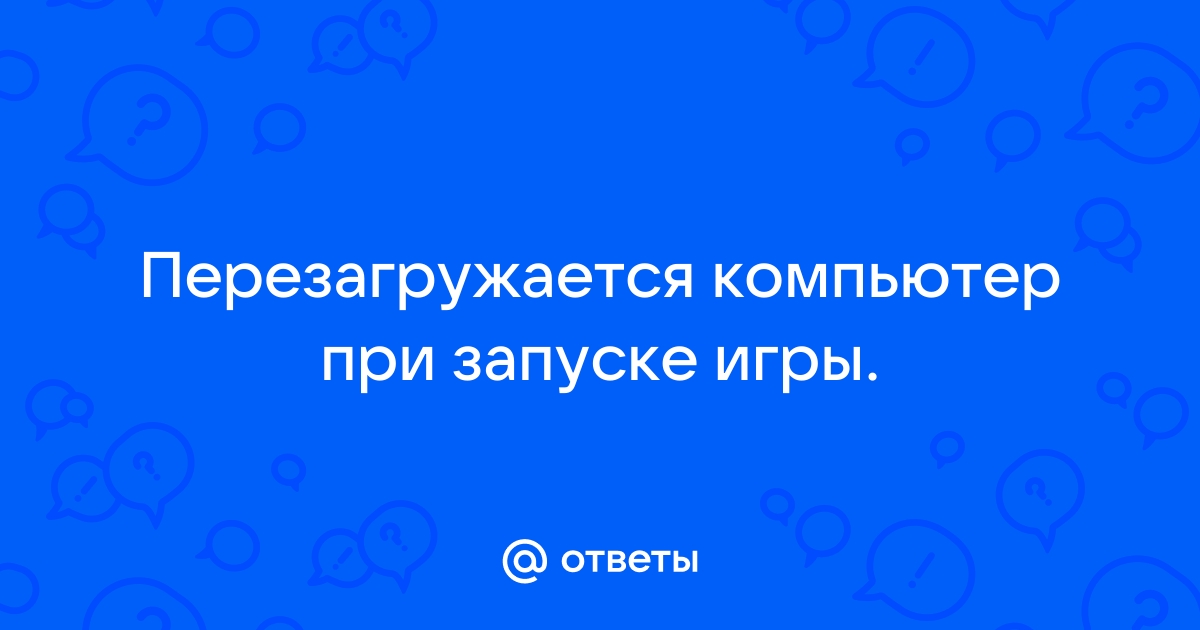 При запуске игры перезагружается компьютер