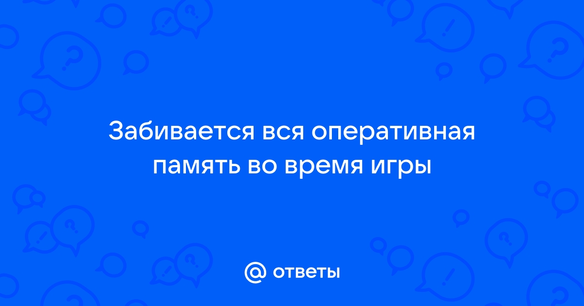 После 5 минут игры забивается вся оперативная память