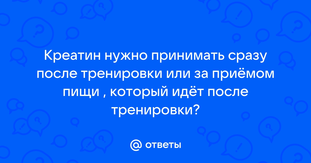 когда нужно принимать креатин до или после еды