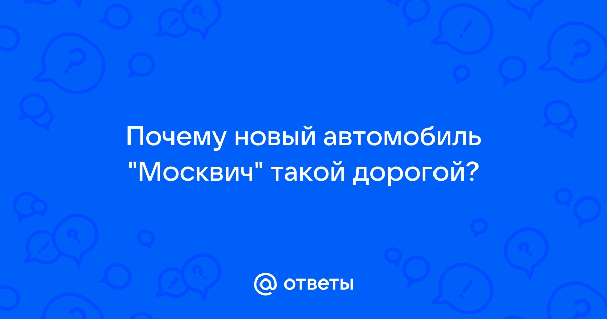 Почему москвич такой дорогой