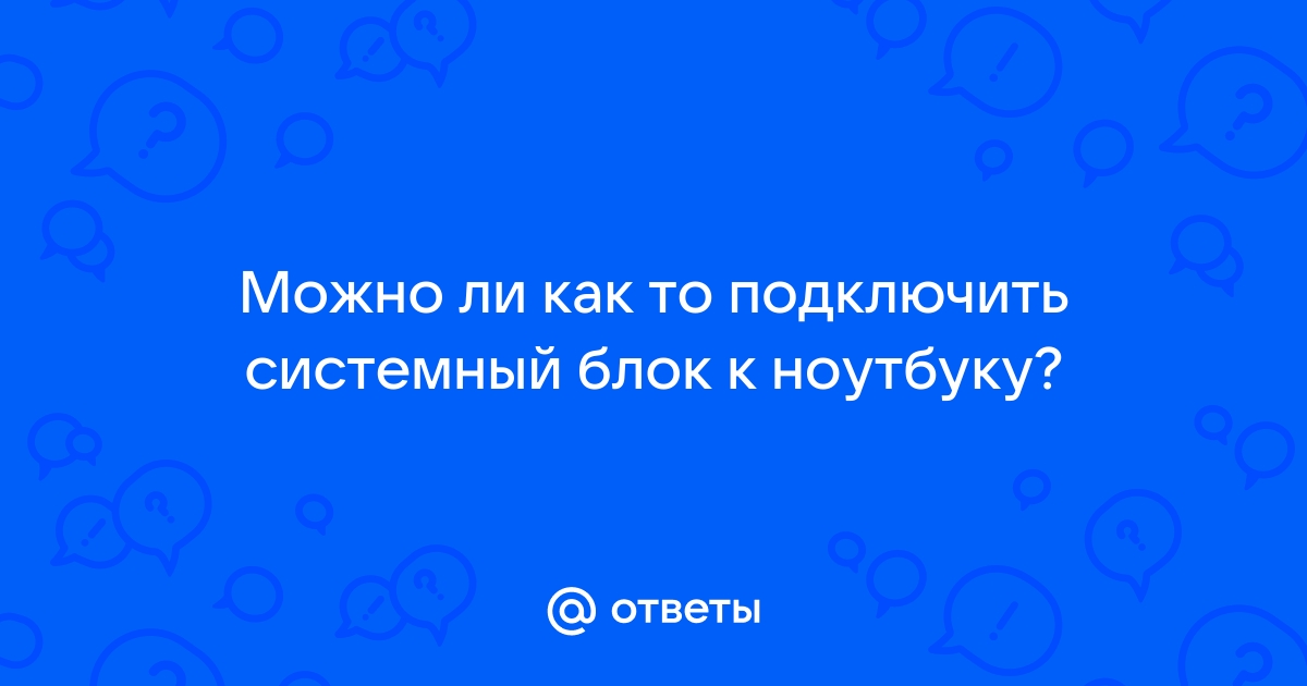 Как подключить системный блок к ноутбуку