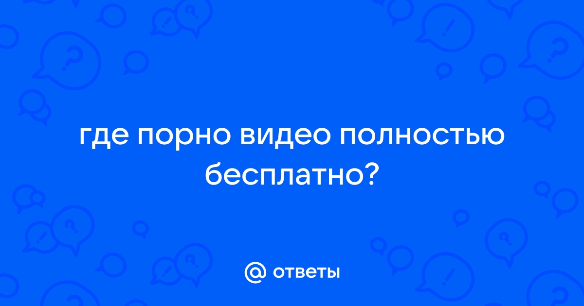 Ответы psk-rk.ru: Где можно совершенно бесплатно посмотреть порно фильм и скачать