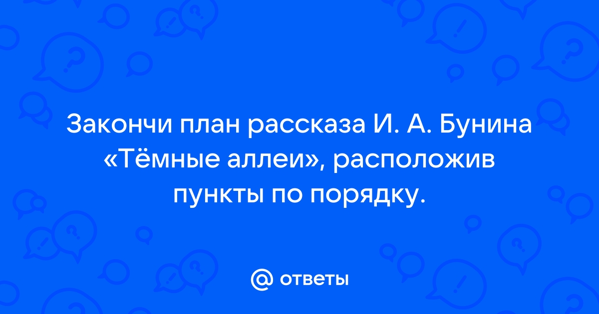 Закончи план рассказа и а бунина темные аллеи расположив пункты по порядку