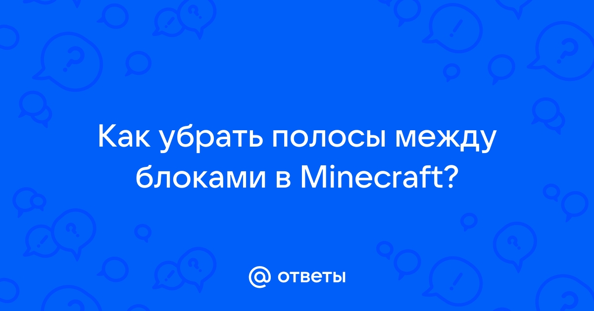 Как убрать полосы между блоками в minecraft