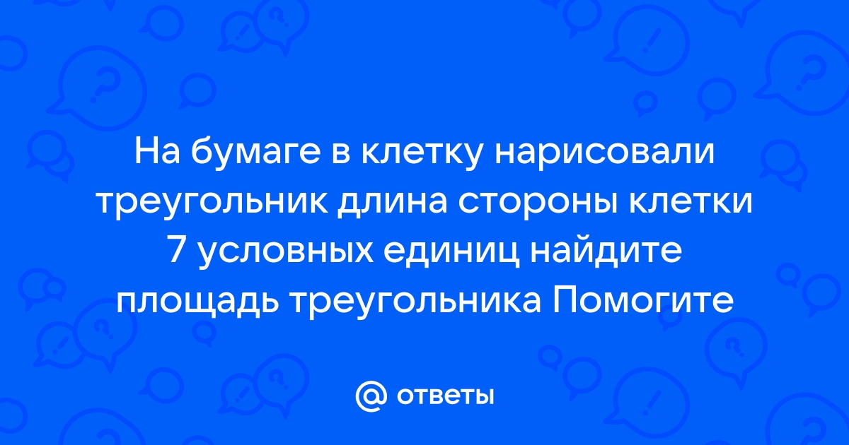 На бумаге в клетку нарисовали треугольник площадь клетки 1 условных единиц найди площадь