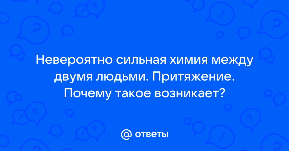 Почему возникает химия между мужчиной и женщиной?