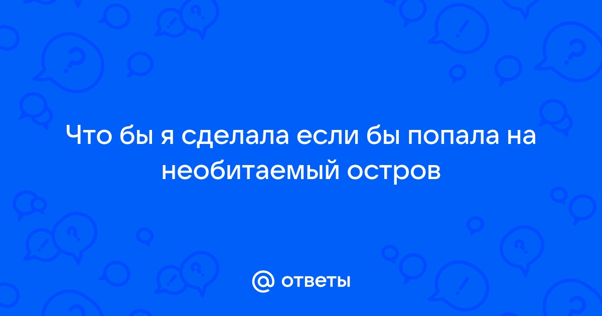 «Что вы бы взяли с собой на необитаемый остров? Почему?» Вопрос на собеседовании